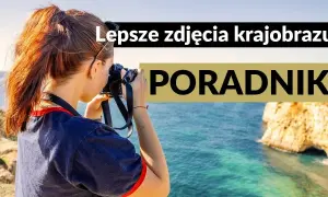 Jak robić lepsze zdjęcia? Praktyczny poradnik dla każdego