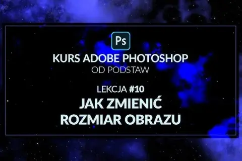 Jak zmienić rozmiar zdjęcia w Photoshopie? Poradnik krok po kroku