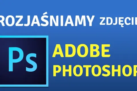 Jak rozjaśnić ciemne zdjęcie w Photoshopie? Prosty poradnik krok po kroku